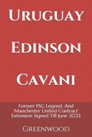 Uruguay Edinson Cavani: Former PSG Legend, And Manchester United Contract Extension Signed Till June 2022 B094TBRQLG Book Cover
