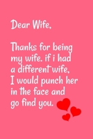 Dear Wife Thanks for being my wife, if i had a different wife, I would punch her in the face and go find you: Special valentine's day, Birthday Gift for Wife Wife, Blank Lined Notebook Journal 1661829147 Book Cover