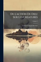 De L'action De Dieu Sur Les Créatures: Traité Dans Lequel On Prouve La Premotion Physique Dans Le Faisonnement, Volume 2 1179375521 Book Cover