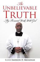 The Unbelievable Truth: My Personal Walk With God 1498477119 Book Cover