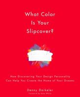 What Color Is Your Slipcover?: How Discovering Your Design Personality Can Help You Create the Home of Your Dreams 1579549497 Book Cover