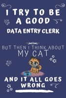 I Try To Be A Good Data Entry Clerk But Then I Think About My Cat And It All Goes Wrong: Perfect Gag Gift For A Good Data Entry Clerk Who Loves Their ... Format | Office | Birthday | Christmas | Xmas 1678565660 Book Cover