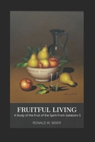 Fruitful Living: A STUDY OF THE FRUIT OF THE SPIRIT FROM GALATIANS 5 B08F6X4N6K Book Cover