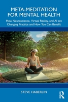 Meta-Meditation for Mental Health: How Neuroscience, Virtual Reality, and AI are Changing Practice and How You Can Benefit 1041223587 Book Cover