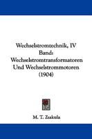 Wechselstromtechnik, IV Band: Wechselstromtransformatoren Und Wechselstrommotoren (1904) 1104527111 Book Cover