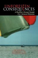 Unforeseen Consequences : A Physician's Personal Triumph Over Advanced Melanoma 1599268930 Book Cover