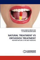 NATURAL TREATMENT VS ORTHODOX TREATMENT: MOTHER NATURE IS THE BEST MEDICINE 3838378660 Book Cover