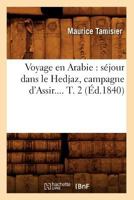 Voyage En Arabie: Sa(c)Jour Dans Le Hedjaz, Campagne D'Assir. Tome 2 (A0/00d.1840) 2012777880 Book Cover