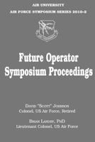 Future Operator Symposium Proceedings: Air University Air Force Symposium Series 2010-2 1478378913 Book Cover