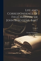 Life and Correspondence of Field Marshal Sir John Burgoyne, Bart; Volume I 1021969834 Book Cover