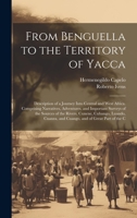From Benguella to the Territory of Yacca: Description of a Journey Into Central and West Africa. Comprising Narratives, Adventures, and Important ... and Cuango, and of Great Part of the C 1020076208 Book Cover
