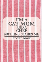 I'm a Cat Mom and a Chef Nothing Scares Me Recipe Book: Blank Recipe Book to Write in for Women, Bartenders, Drink and Alcohol Log, Document all Your ... for Women, Wife, Mom, Aunt (6x9 120 pages) 1676036733 Book Cover