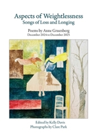 Aspects of Weightlessness - Songs of Loss and Longing: Poems by Anne Gruenberg, December 2024 to December 2025 191877000X Book Cover