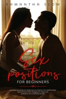 Sex positions for beginners: A Simple Sex Guide for Beginners to Improve Sexual Relationships. Sex and Love, from Foreplay to Expert Sex Positions for a Fulfilling Sex Life 1679150022 Book Cover