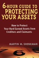 6 Hour Guide to Protecting Your Assets: How to Protect Your Hard Earned Assets From Creditors and Claimants 0471430579 Book Cover