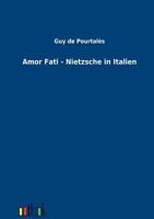 Amor Fati - Nietzsche in Italien 3864037972 Book Cover