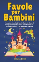 Favole per Bambini: L'esclusiva Raccolta di Favole illustrate ricche di Insegnamenti per far vivere al tuo bambino un Infanzia fantastica + 10 Segreti per la Nanna 1802948791 Book Cover