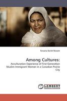 Among Cultures:: Acculturation Experience of First Generation Muslim Immigrant Women in a Canadian Prairie City 3838308212 Book Cover