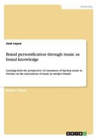 Brand personification through music as brand knowledge: Learning from the perspective of consumers of hip-hop music in Sweden on the associations of music in sneaker brands 3656032955 Book Cover