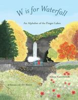 W is for Waterfall: An Alphabet Book of the Finger Lakes Region of New York State 1732161429 Book Cover
