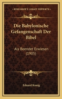 Die Babylonische Gefangenschaft Der Bibel: Als Beendet Erwiesen (1905) 1161068252 Book Cover