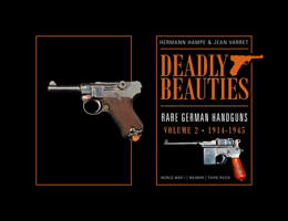 Deadly Beauties--Rare German Handguns, Vol. 2, 1914-1945: World War I - Weimar - Third Reich 0764350854 Book Cover