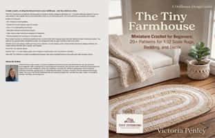 The Tiny Farmhouse: Miniature Crochet for Beginners: 20+ Patterns for 1:12 Scale Rugs, Bedding, Decor and More (Tiny Interiors: The Dollhouse Design Series) 1971604062 Book Cover