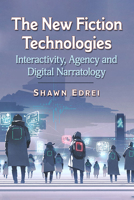 The New Fiction Technologies: Interactivity, Agency and Digital Narratology 1476679142 Book Cover
