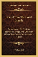 Gems From The Coral Islands, Or Incidents Of Contrast Between Savage And Christian Life Of The South Sea Islanders... 110409021X Book Cover