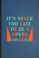 It's Never Too Late to Be a Opera Singer: Lined Notebook For Opera Soloist Orchestra. Ruled Journal For Octet Singer Director. Unique Student Teacher Blank Composition Great For School Writing 1676995846 Book Cover