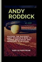 ANDY RODDICK: Raising the Racquet: Andy Roddick's Rise to Tennis Greatness and Personal Evolution B0CTCPD1F5 Book Cover
