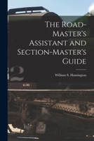 The Roadmaster's Assistant And Section-Master's Guide: A Manual Of Reference For All Having To Do With The Permanent Way Of American Railroads 1163935174 Book Cover