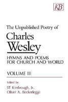 Unpublished Poetry of Charles Wesley: Hymns and Poems for Church and World, Vol. 3 (Unpublished Poetry of Charles Wesley) 0687433126 Book Cover