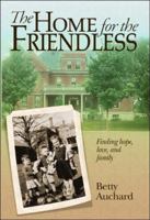 The Home for the Friendless: Finding Hope, Love, and Family 1935043269 Book Cover