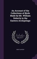 An Account of the Collections of Birds Made by Mr. William Doherty in the Eastern Archipelago 135520545X Book Cover