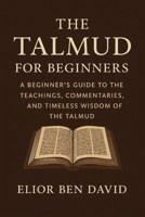 The Talmud For Beginners: A Beginner’s Guide to the Teachings, Commentaries, and Timeless Wisdom of the Talmud B0FW3MWMXV Book Cover