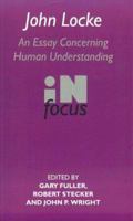 John Locke: AN Essay Concerning Human Understanding in Focus (Philosophers in Focus) 0415141915 Book Cover