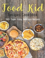 Food Kid Recipes Cookbook: 140+ Super-Easy, Delicious Recipes B08M24K4RN Book Cover