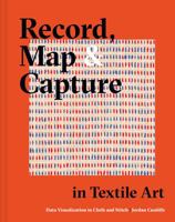 Record, Map and Capture in Textile Art: Data Visualization In Cloth And Stitch 1849947198 Book Cover