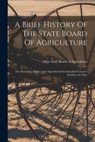 A Brief History Of The State Board Of Agriculture: The State Fair, District And Agricultural Societies And Farmers' Institutes In Ohio 1018651969 Book Cover