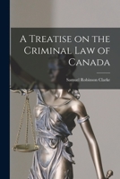 A Treatise on the Criminal Law of Canada 1018289011 Book Cover