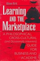 Learning and the Marketplace: A Philosophical, Cross-Cultural (and Occasionally Irreverent) Guide for the Business and Academe 0809320924 Book Cover