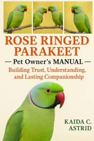 Rose-Ringed PARAKEET: Building Trust, Understanding, and Lasting Companionship B0FSB7SLZ5 Book Cover