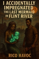 I Accidentally Impregnated the Last Mermaid in Flint River (Hood Urban Fiction) B0FBFHYJLD Book Cover