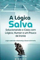 A Lógica Salva: Solucionando o Caos com Lógica, Humor e um Pouco de Ironia (Portuguese Edition) 650112154X Book Cover