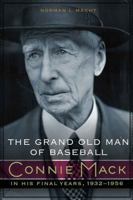 The Grand Old Man of Baseball: Connie Mack in His Final Years, 1932-1956 0803237650 Book Cover