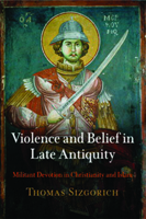 Violence and Belief in Late Antiquity: Militant Devotion in Christianity and Islam 0812223055 Book Cover