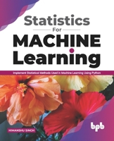 Statistics for Machine Learning: Implement Statistical methods used in Machine Learning using Python 9388511972 Book Cover