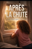 APRÈS LA CHUTE: De l’emprise psychologique à la paix retrouvée (French Edition) B0H2S5HTTD Book Cover