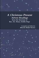 A Christmas Present Advent Readings from the Sermons of Rev. Dr. Henry Dobbs Pope 1387370022 Book Cover